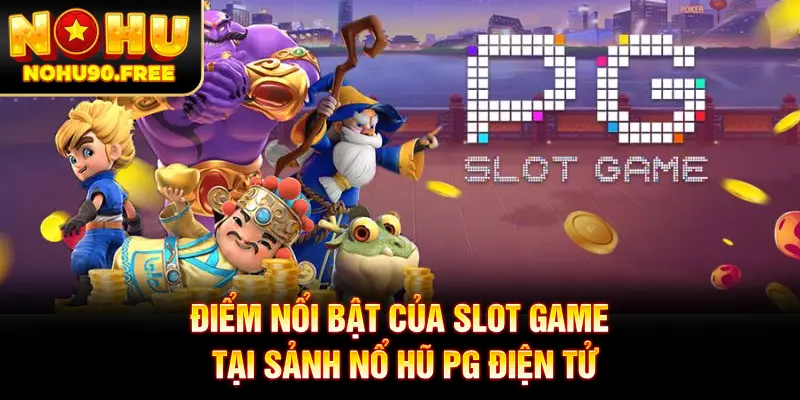 Điểm nổi bật làm nên tên tuổi sảnh nổ hũ PG điện tử
