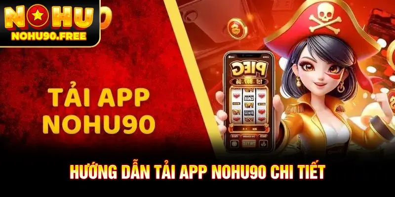 Chi tiết các bước tải và cài đặt app NOHU90