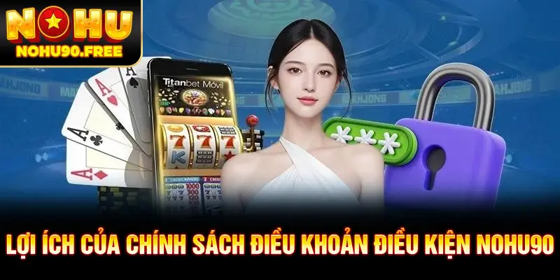 Chính sách điều khoản điều kiện bảo vệ quyền lợi người chơi