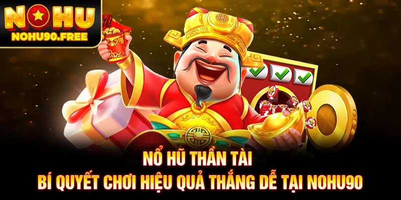 Nổ Hũ Thần Tài - Bí Quyết Chơi Hiệu Quả Thắng Dễ Tại NOHU90