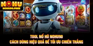 Tool Nổ Hũ NOHU90 - Cách Dùng Hiệu Quả Để Tối Ưu Chiến Thắng