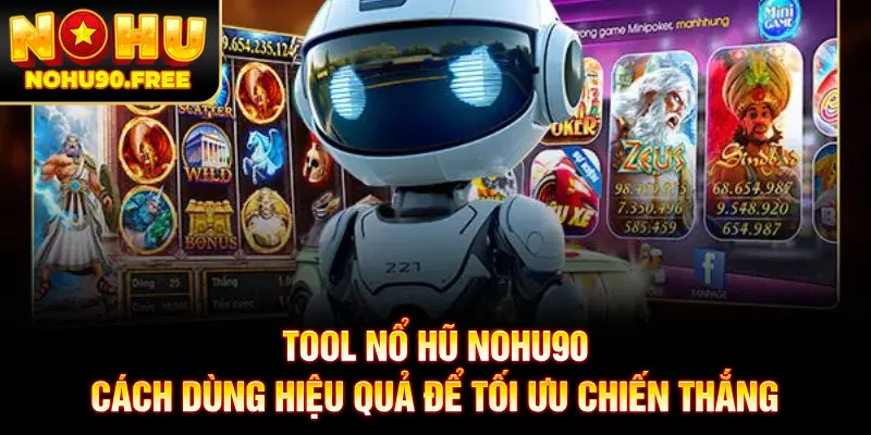 Tool Nổ Hũ NOHU90 - Cách Dùng Hiệu Quả Để Tối Ưu Chiến Thắng